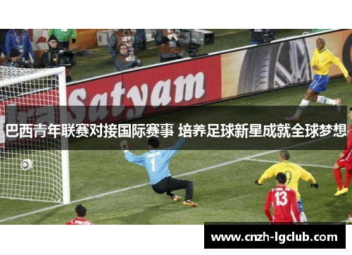 巴西青年联赛对接国际赛事 培养足球新星成就全球梦想