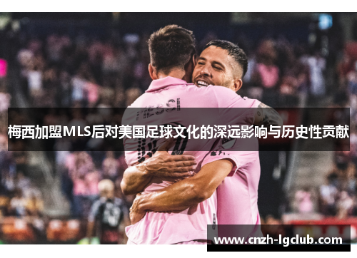梅西加盟MLS后对美国足球文化的深远影响与历史性贡献