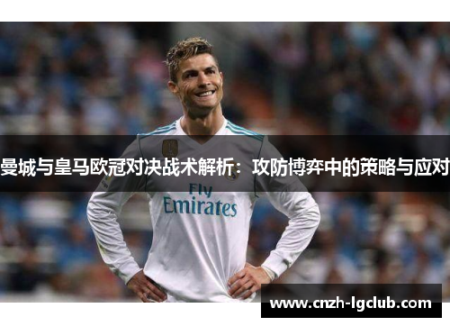 曼城与皇马欧冠对决战术解析：攻防博弈中的策略与应对