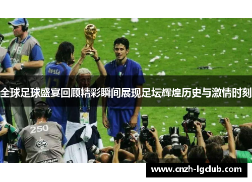 全球足球盛宴回顾精彩瞬间展现足坛辉煌历史与激情时刻
