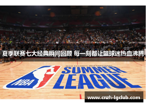 夏季联赛七大经典瞬间回顾 每一刻都让篮球迷热血沸腾