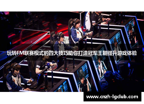 玩转FM联赛模式的四大技巧助你打造冠军王朝提升游戏体验
