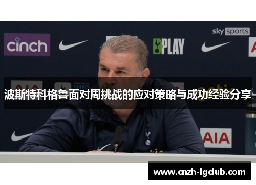 波斯特科格鲁面对周挑战的应对策略与成功经验分享 波斯特科格鲁面对周挑战的应对策略与成功经验分享
