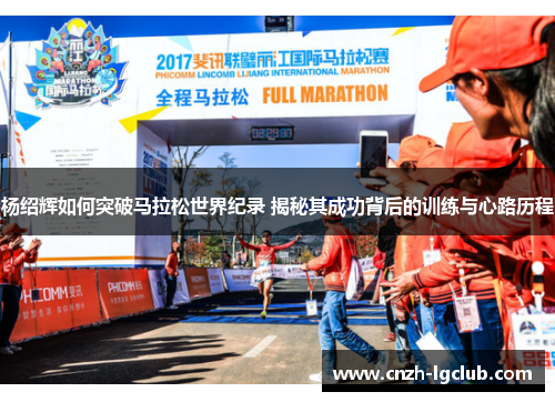 杨绍辉如何突破马拉松世界纪录 揭秘其成功背后的训练与心路历程 杨绍辉如何突破马拉松世界纪录 揭秘其成功背后的训练与心路历程