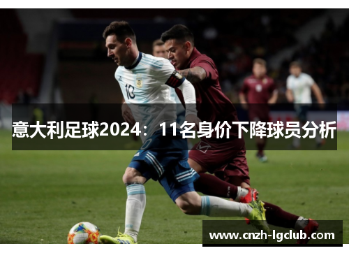 意大利足球2024:11名身价下降球员分析 意大利足球2024:11名身价下降球员分析