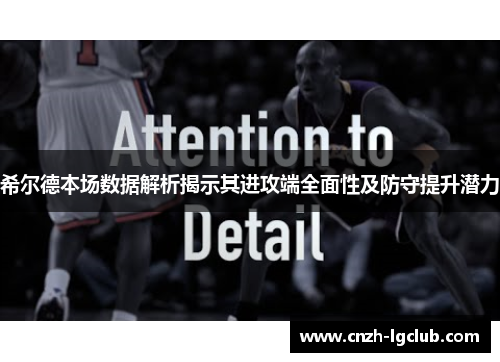 希尔德本场数据解析揭示其进攻端全面性及防守提升潜力 希尔德本场数据解析揭示其进攻端全面性及防守提升潜力