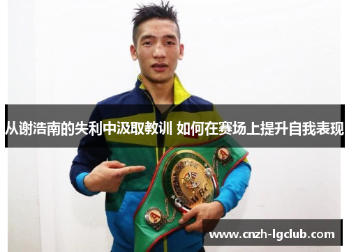 从谢浩南的失利中汲取教训 如何在赛场上提升自我表现 从谢浩南的失利中汲取教训 如何在赛场上提升自我表现