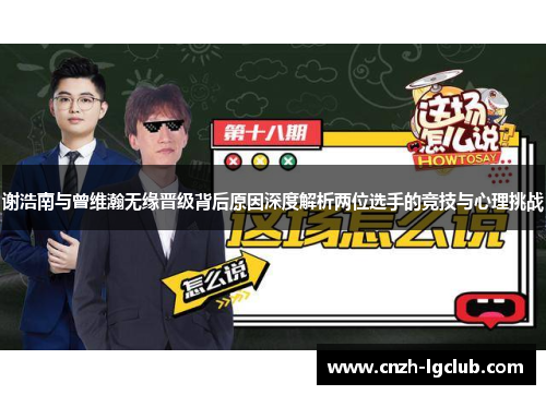 谢浩南与曾维瀚无缘晋级背后原因深度解析两位选手的竞技与心理挑战 谢浩南与曾维瀚无缘晋级背后原因深度解析两位选手的竞技与心理挑战