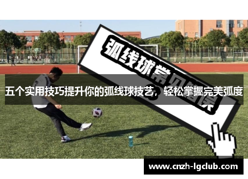 五个实用技巧提升你的弧线球技艺,轻松掌握完美弧度 五个实用技巧提升你的弧线球技艺,轻松掌握完美弧度