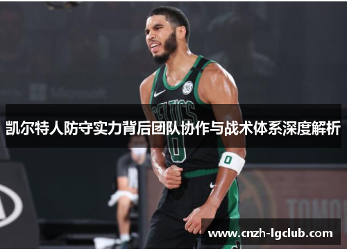凯尔特人防守实力背后团队协作与战术体系深度解析 凯尔特人防守实力背后团队协作与战术体系深度解析