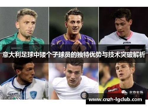意大利足球中矮个子球员的独特优势与技术突破解析 意大利足球中矮个子球员的独特优势与技术突破解析