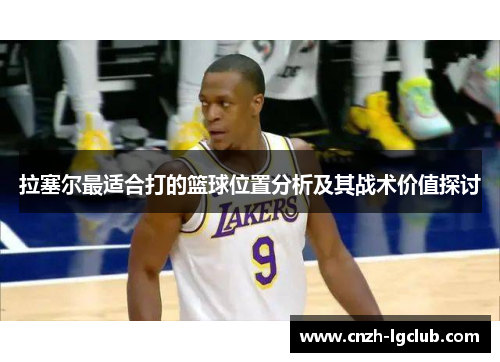 拉塞尔最适合打的篮球位置分析及其战术价值探讨 拉塞尔最适合打的篮球位置分析及其战术价值探讨