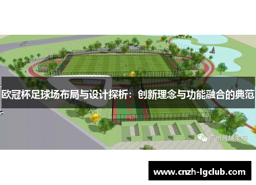欧冠杯足球场布局与设计探析:创新理念与功能融合的典范 欧冠杯足球场布局与设计探析:创新理念与功能融合的典范