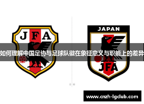 如何理解中国足协与足球队徽在象征意义与职能上的差异 如何理解中国足协与足球队徽在象征意义与职能上的差异