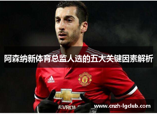 阿森纳新体育总监人选的五大关键因素解析 阿森纳新体育总监人选的五大关键因素解析