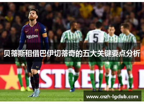 贝蒂斯租借巴伊切蒂奇的五大关键要点分析