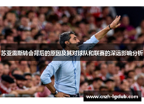 苏亚雷斯转会背后的原因及其对球队和联赛的深远影响分析 苏亚雷斯转会背后的原因及其对球队和联赛的深远影响分析