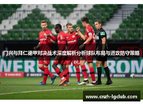 门兴与拜仁德甲对决战术深度解析分析球队布局与进攻防守策略 门兴与拜仁德甲对决战术深度解析分析球队布局与进攻防守策略