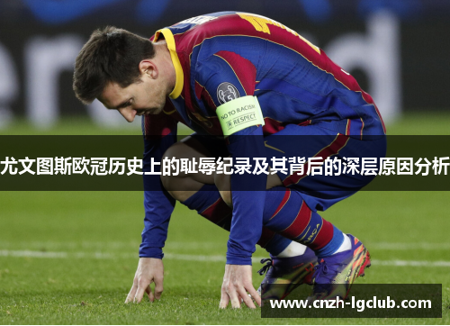 尤文图斯欧冠历史上的耻辱纪录及其背后的深层原因分析 尤文图斯欧冠历史上的耻辱纪录及其背后的深层原因分析