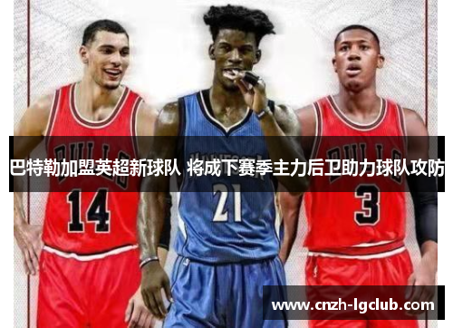 巴特勒加盟英超新球队 将成下赛季主力后卫助力球队攻防 巴特勒加盟英超新球队 将成下赛季主力后卫助力球队攻防